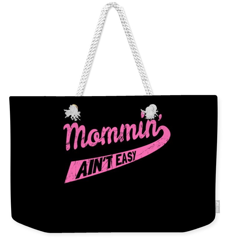 Gifts For Mom Weekender Tote Bag featuring the digital art Mommin Aint Easy by Flippin Sweet Gear