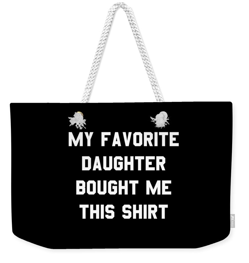 Funny Weekender Tote Bag featuring the digital art My Favorite Daughter Bought Me This Shirt by Flippin Sweet Gear