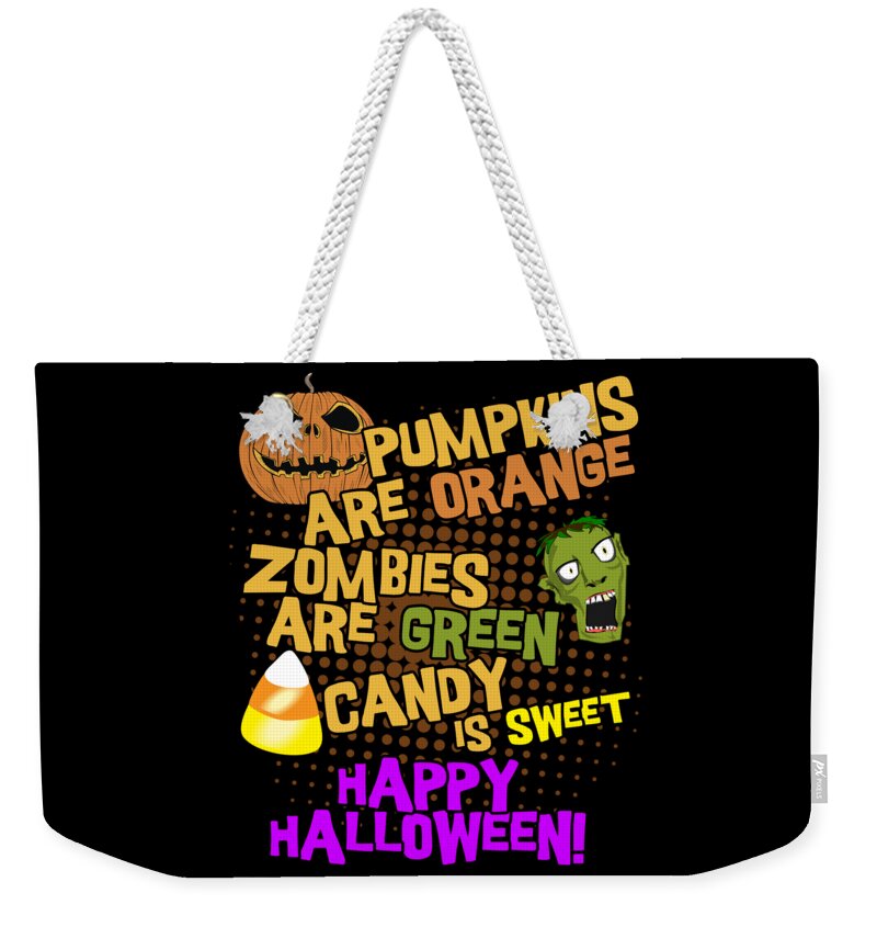 Halloween Weekender Tote Bag featuring the digital art Pumpkins Are Orange Zombies Are Green Candy is Sweet Happy Halloween by Flippin Sweet Gear