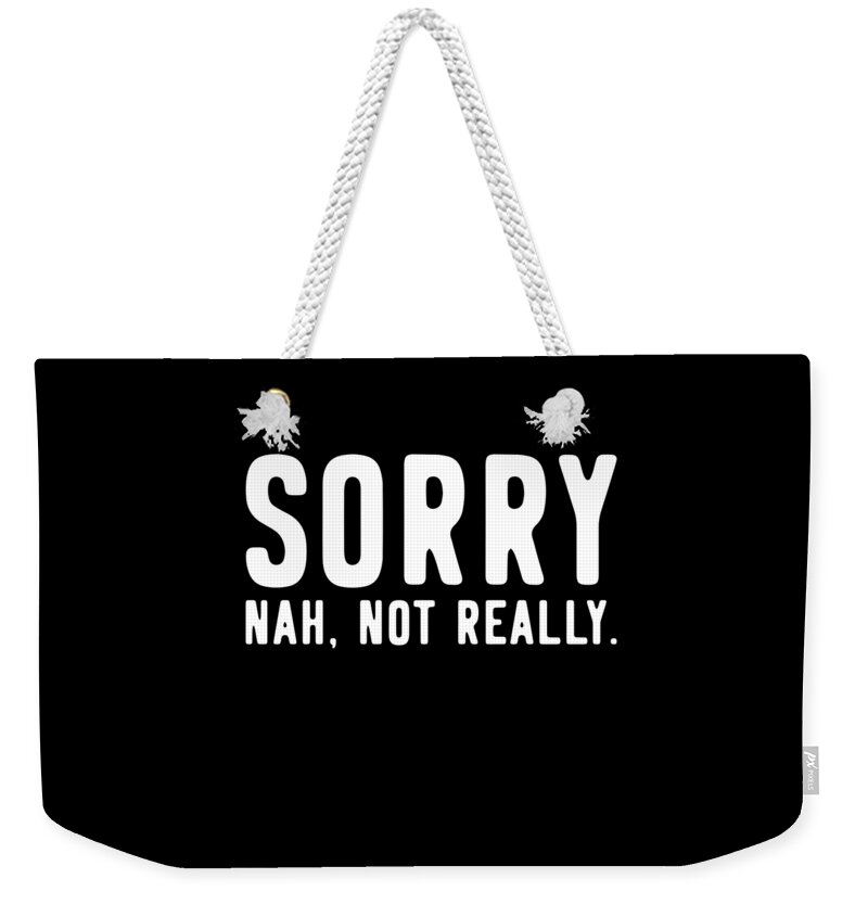 Funny Weekender Tote Bag featuring the digital art Sorry Not Sorry by Flippin Sweet Gear
