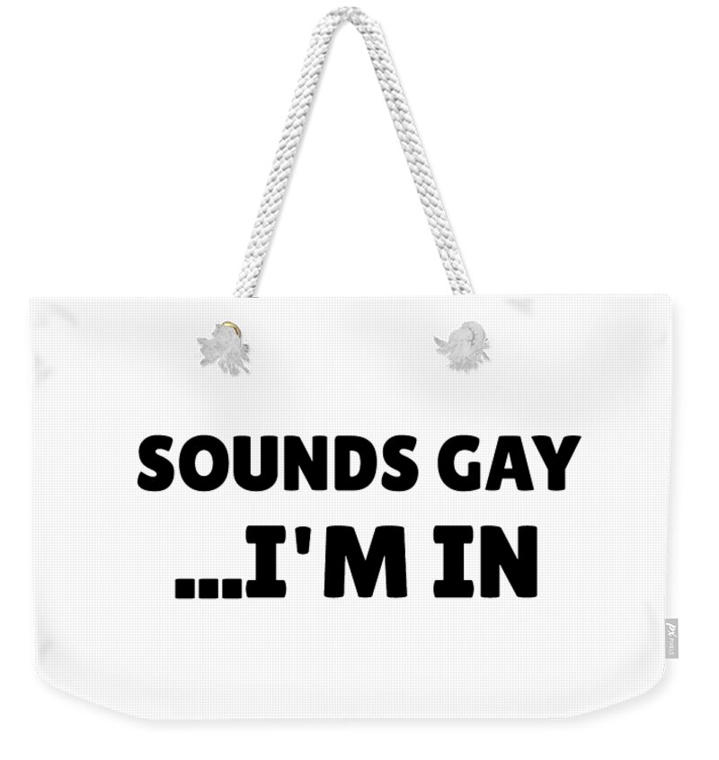Sounds Gay I'm In Funny Gay Pride Gift for LGBTQ Month Homosexual Pun Proud  Quote Weekender Tote Bag by Funny Gift Ideas - Pixels