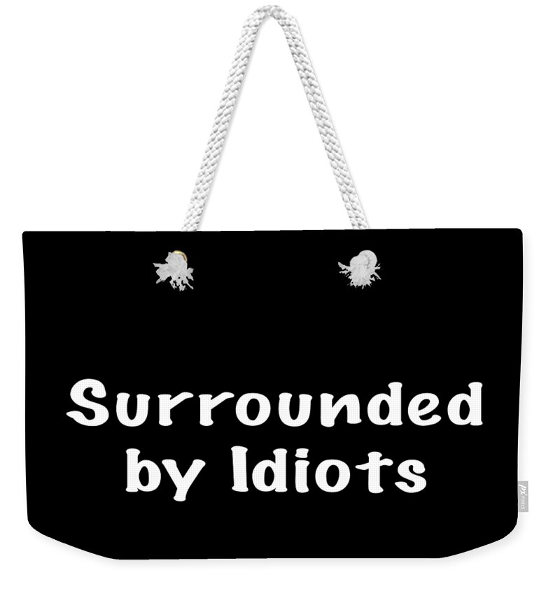 Surrounded By Idiots Weekender Tote Bag featuring the photograph Surrounded by Idiots Apparel by Mark Stout