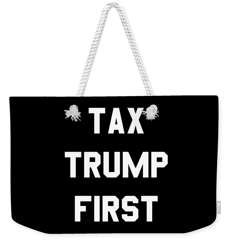 Funny Weekender Tote Bag featuring the digital art Tax Trump First by Flippin Sweet Gear