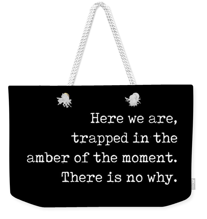 Trapped In The Amber Of The Moment Weekender Tote Bag featuring the digital art Trapped in the amber of the moment - Kurt Vonnegut Quote - Literature - Typewriter Print - Black by Studio Grafiikka