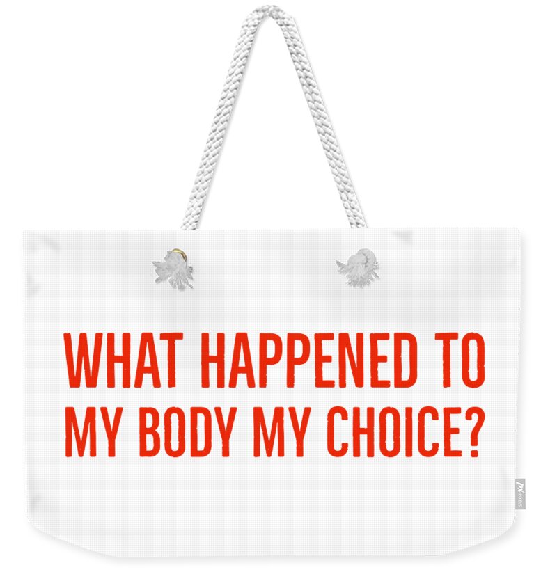 What Happened To My Body My Choice Weekender Tote Bag featuring the digital art What Happened To My Body My Choice by Leah McPhail