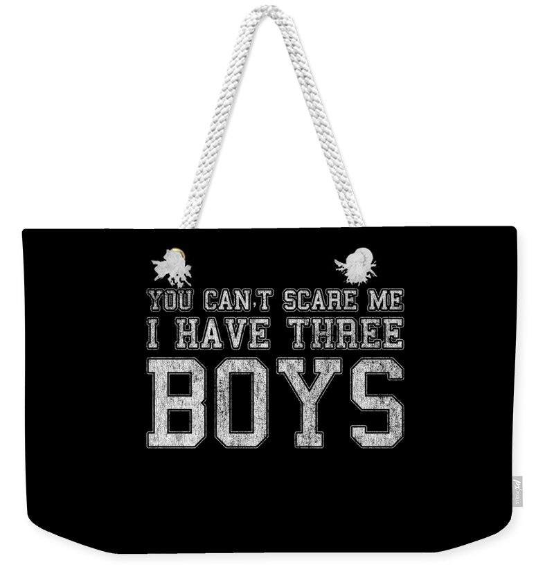 Funny Weekender Tote Bag featuring the digital art You Cant Scare Me I Have Three Boys by Flippin Sweet Gear