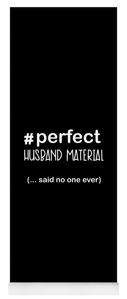 Said Yoga Mat featuring the digital art Perfect Husband Material Said No One Ever Funny Text #1 by Barefoot Bodeez Art
