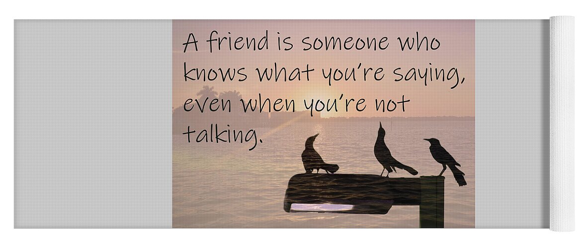 A Friend Is Someone How Knows What You Are Saying Even When You Are Not Talking Yoga Mat featuring the photograph A Friend is someone how knows what you are saying even when you are not talking by Christine Dekkers