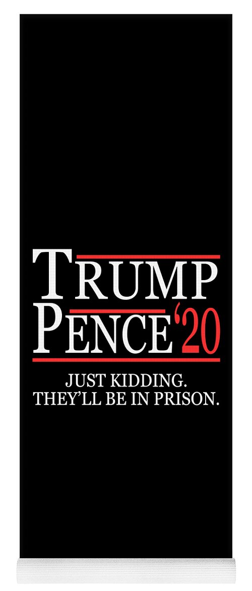 Funny Yoga Mat featuring the digital art Anti-Trump Pence 2020 Just Kidding by Flippin Sweet Gear