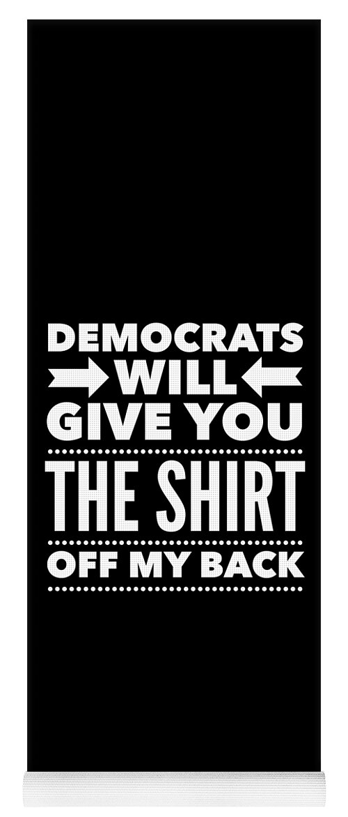 Funny Yoga Mat featuring the digital art Democrats Will Give You The Shirt Off My Back by Flippin Sweet Gear