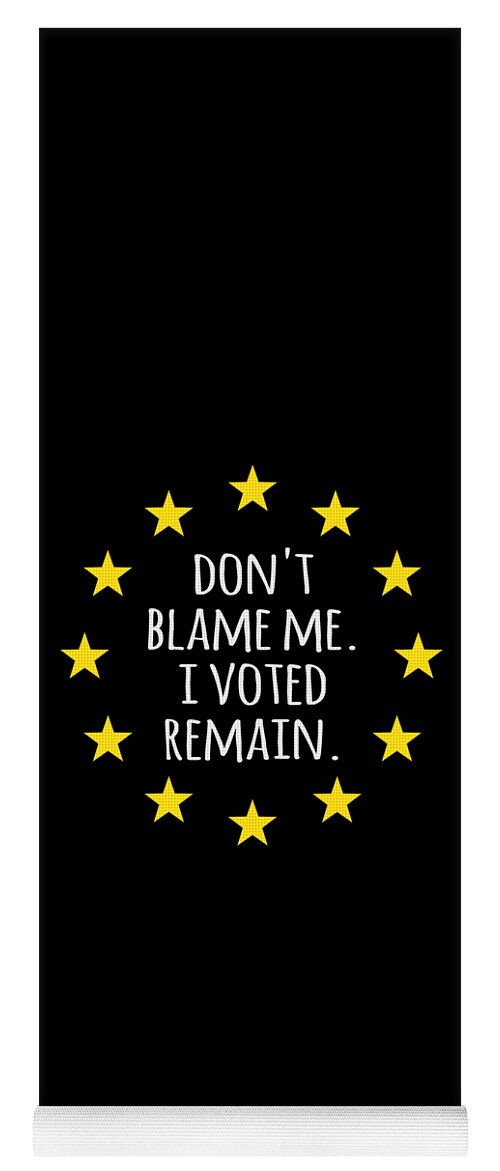 Funny Yoga Mat featuring the digital art Dont Blame Me I Voted Remain EU by Flippin Sweet Gear