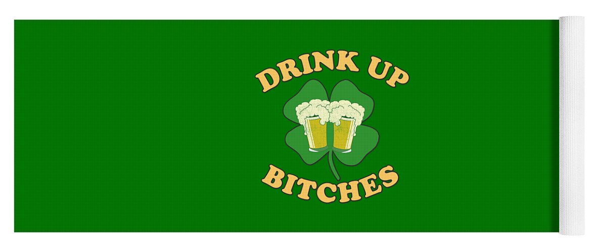 Funny Yoga Mat featuring the digital art Drink Up Bitches St Patricks Day by Flippin Sweet Gear