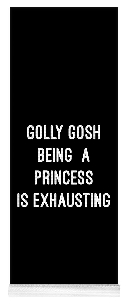 Funny Yoga Mat featuring the digital art Golly Gosh Being A Princess Is Exhausting by Flippin Sweet Gear