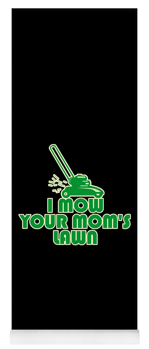 Gifts For Mom Yoga Mat featuring the digital art I Mow Your Moms Lawn by Flippin Sweet Gear