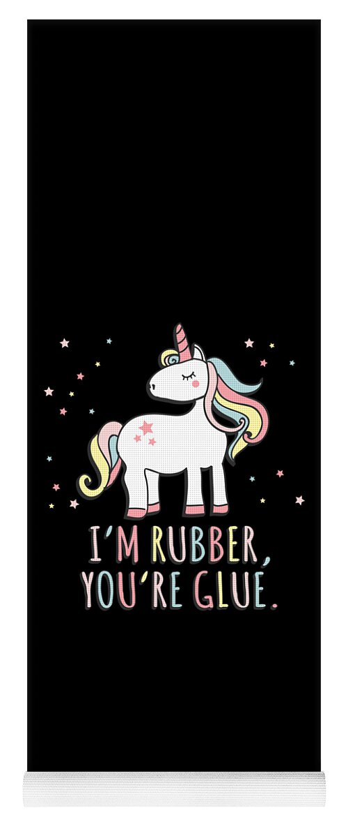 Funny Yoga Mat featuring the digital art Im Rubber Youre Glue Sarcastic Unicorn by Flippin Sweet Gear