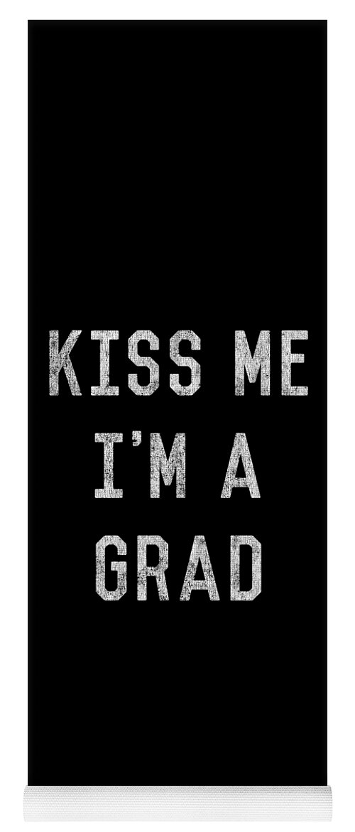 Funny Yoga Mat featuring the digital art Kiss Me Im a Grad Graduation by Flippin Sweet Gear