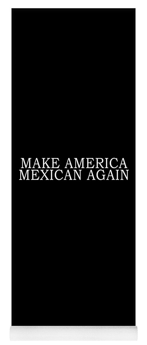 Funny Yoga Mat featuring the digital art Make America Mexican Again by Flippin Sweet Gear