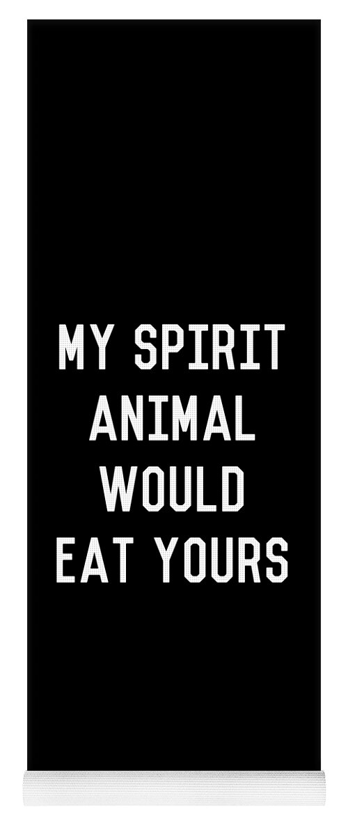 Funny Yoga Mat featuring the digital art My Spirit Animal Would Eat Yours by Flippin Sweet Gear