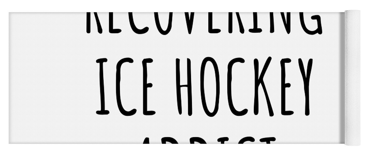Ice Hockey Gift Yoga Mat featuring the digital art Recovering Ice Hockey Addict Funny Gift Idea For Hobby Lover Pun Sarcastic Quote Fan Gag by Jeff Creation