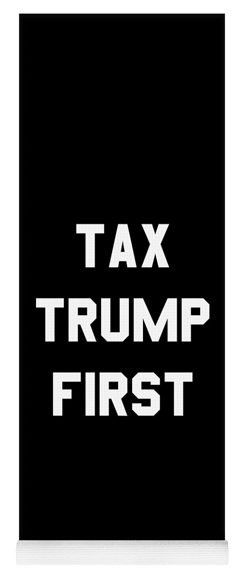 Funny Yoga Mat featuring the digital art Tax Trump First by Flippin Sweet Gear