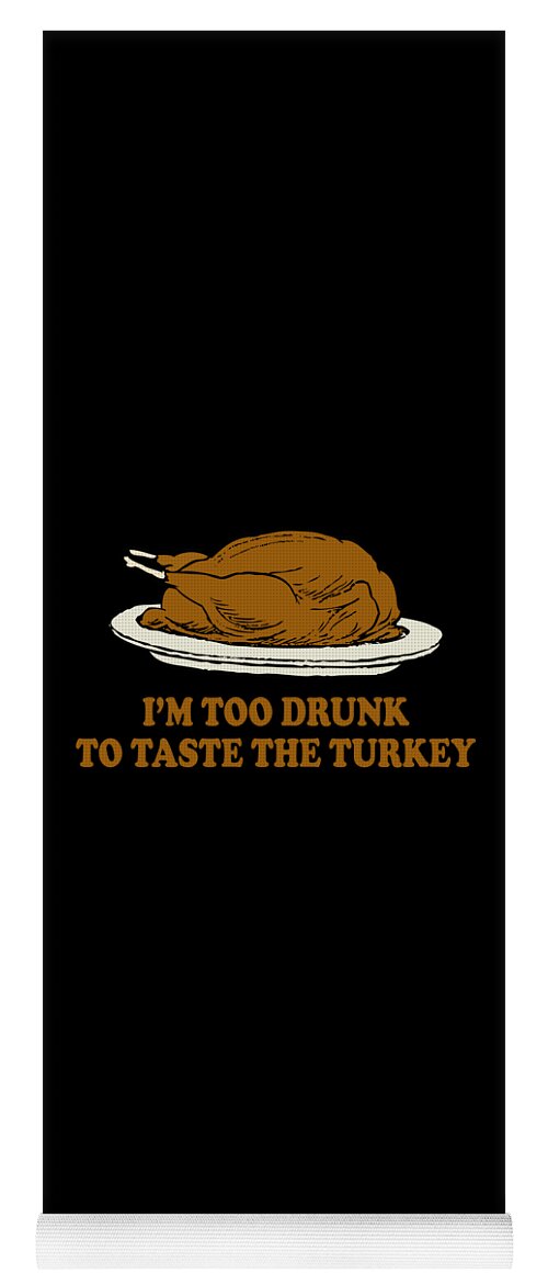 Thanksgiving 2023 Yoga Mat featuring the digital art Too Drunk To Taste The Turkey by Flippin Sweet Gear