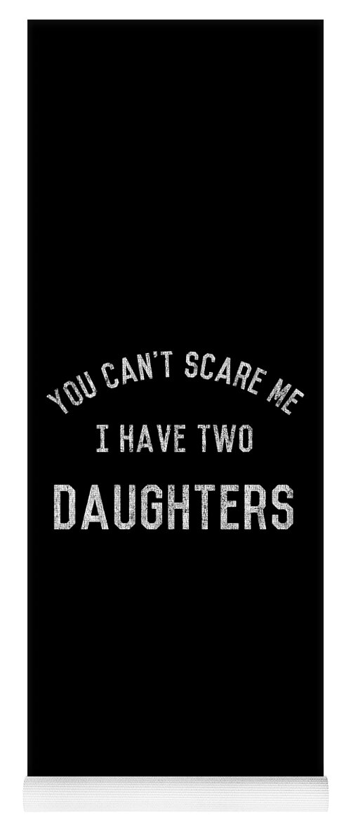 Funny Yoga Mat featuring the digital art You Cant Scare Me I Have Two Daughters by Flippin Sweet Gear