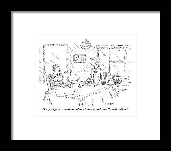 A Stubborn Child Sits With His Arms Crossed At The Dinner Table And Refuses To Eat His Broccoli.  Broccoli Framed Print featuring the drawing I Say It's Government Mandated Broccoli by Robert Mankoff