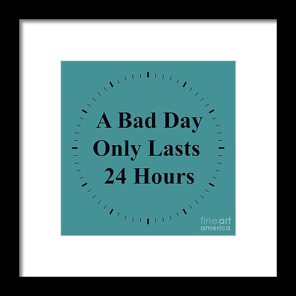 Inspirational Quotes Framed Print featuring the photograph 220- A Bad Day Only Lasts 24 Hours by Joseph Keane
