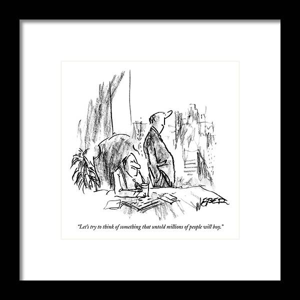 Consumerism Business Management

(one Executive To Another.) 121680 Rwe Robert Weber Framed Print featuring the drawing Let's Try To Think Of Something That Untold by Robert Weber