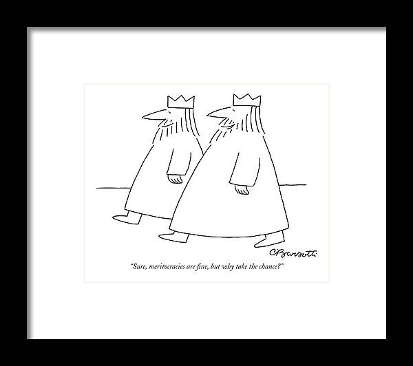 Royalty Language Word Play

(one King Talking To Another.) 121015 Cba Charles Barsotti Framed Print featuring the drawing Sure, Meritocracies Are Fine, But Why Take by Charles Barsotti