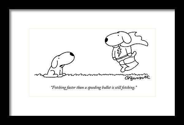 Dogs Framed Print featuring the drawing Fetching Faster Than A Speeding Bullet Is Still by Charles Barsotti