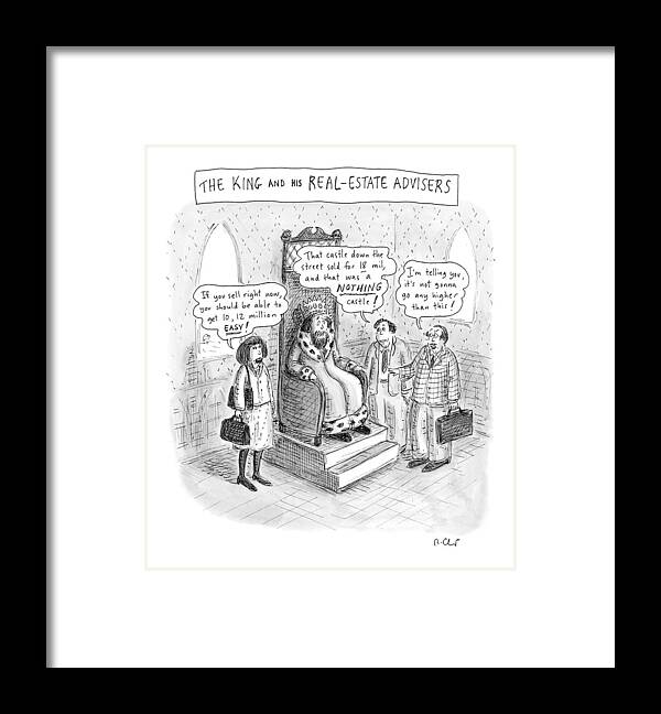 Royalty Throne Kingdom Advise Advisor Buy Rent Regal Ruler

(real Estate Agents Try To Convince King To Sell Castle.)121795 Rch Roz Chast Framed Print featuring the drawing The King And His Real Estate Advisors by Roz Chast