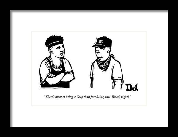 Gangs Framed Print featuring the drawing There's More To Being A Crip Than by Drew Dernavich