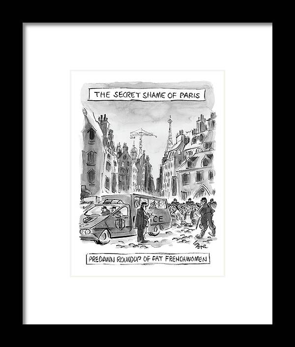 Regional Fitness Diet Urban France Books Why Don't French Women Get Fat

 
the Secret Shame Of Paris . . .
Pre Dawn Roundup Of Fat Frenchwomen
(police Herd Fat Women Into Van.) 120907 Llo Lee Lorenz Framed Print featuring the drawing The Secret Shame Of Paris by Lee Lorenz