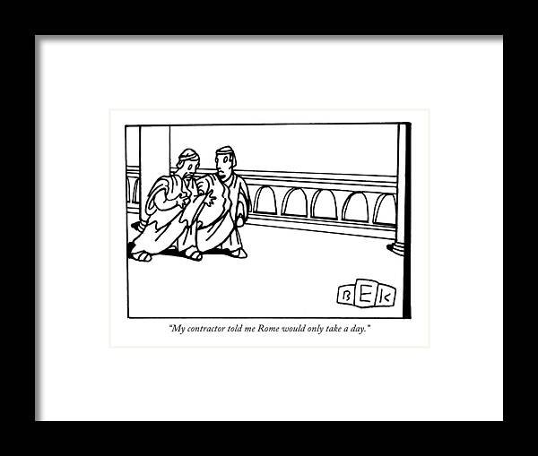 Workers Ancient History Cliches Rome Wasn't Built In A Day Regional Italy

(roman To Other Roman.) 122219 Bka Bruce Eric Kaplan Framed Print featuring the drawing My Contractor Told Me Rome Would Only Take A Day by Bruce Eric Kaplan