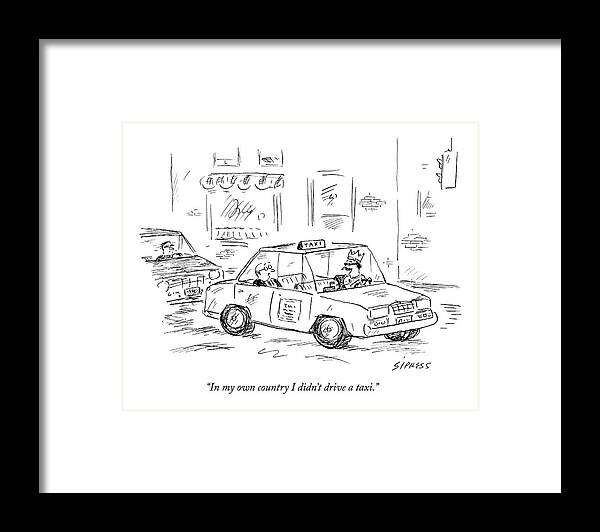 Driver Framed Print featuring the drawing In My Own Country I Didn't Drive A Taxi by David Sipress