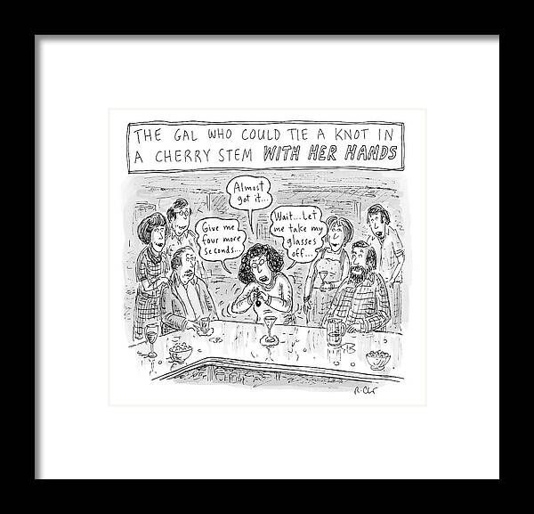 The Gal Who Could Tie A Knot In A Cherry Stem With Her Hands Framed Print featuring the drawing A Woman At A Bar Struggles To Tie A Knot by Roz Chast