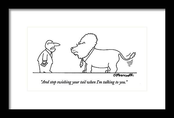 
Animals Framed Print featuring the drawing And Stop Swishing Your Tail When I'm Talking by Charles Barsotti