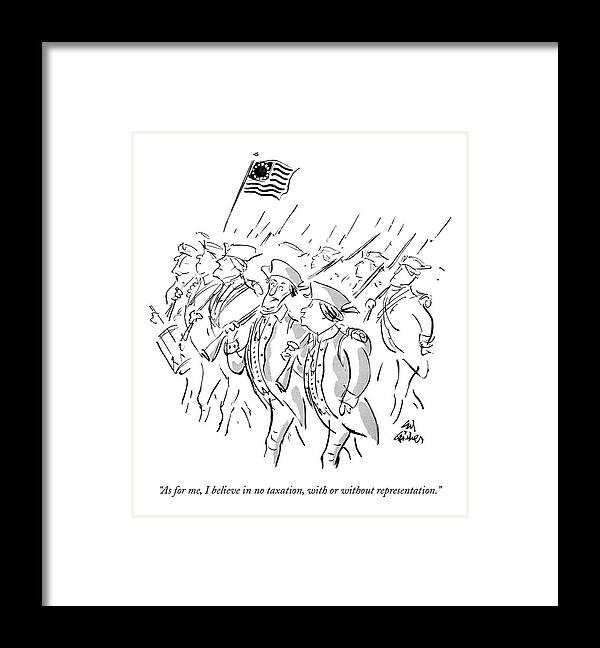 
(one American Revolutionary Soldier To Another One Who Is Marching Next To Him. 13 Star American Flag In Background.) Government Framed Print featuring the drawing As For Me, I Believe In No Taxation, With Or by Ed Fisher