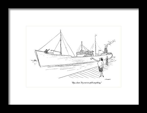 
Woman To Husband Aboard Oil Tanker.
Relationships Marriage Spouse Couple Farewell Travel Job Work Business Sailor Ship Environment Environmental Disaster Threat Energy Crisis Fuel Natural Resources Precious Fossil Fuels Petroleum Transportation Nature 
Cc Artkey 66620 Framed Print featuring the drawing Bye, Dear. Try Not To Spill Anything by Al Ross