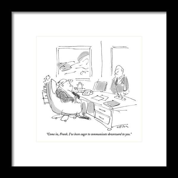 
(boss Sitting At Desk To Employee Standing Before Him.) Business Framed Print featuring the drawing Come In, Frank. I've Been Eager To Communicate by Dean Vietor