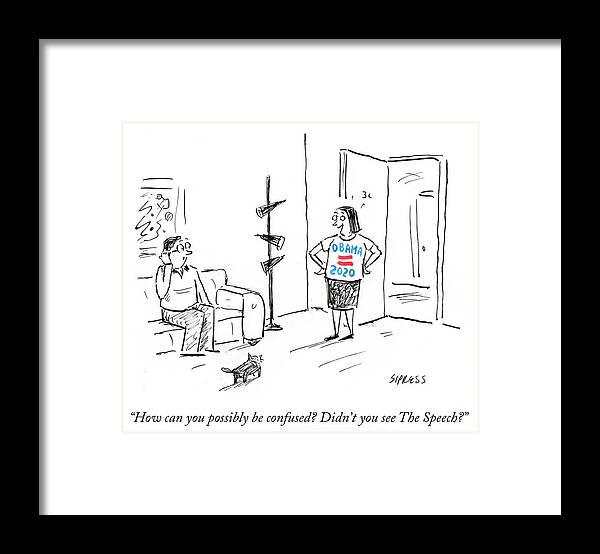 How Can You Possibly Be Confused? Did You See The Speech?' Framed Print featuring the drawing Didn't You See The Speech by David Sipress