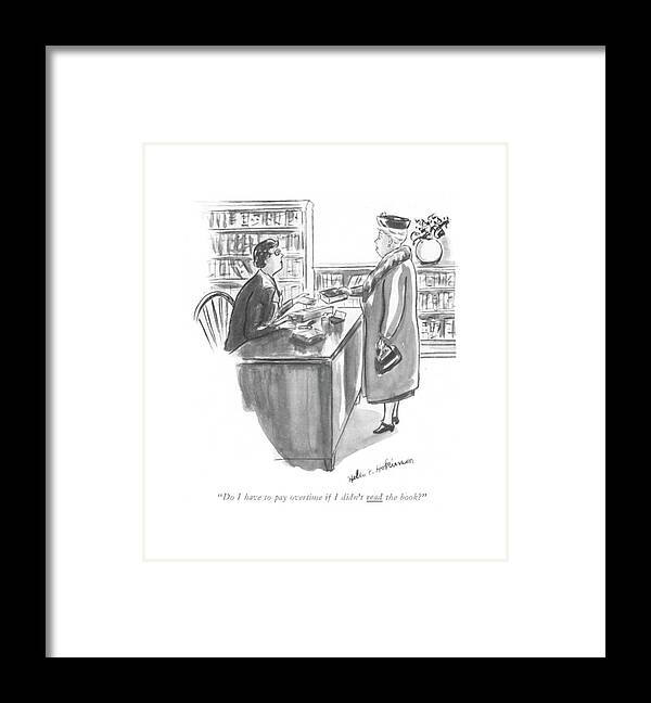 111987 Hho Helen E. Hokinson Patron To Librarian.
 Authors Bestseller Books Date Due Fee ?ne Late Librarian Library Literature Manuscript Overdue Patron Publishing Reader Reading Tardy Writers Writing Framed Print featuring the drawing Do I Have To Pay Overtime If I Didn't Read by Helen E. Hokinson