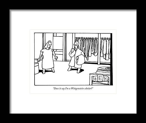 Fashion Shopping Consumerism Education Framed Print featuring the drawing Does It Say I'm A Wittgenstein Scholar? by Bruce Eric Kaplan