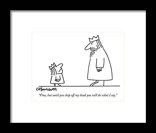 Royalty - General Framed Print featuring the drawing Fine, But Until You Chop Off My Head by Charles Barsotti