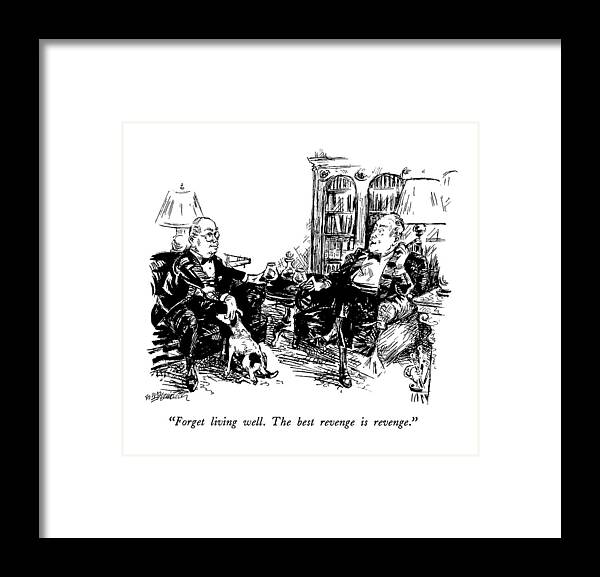 

 Two Wealthy Men Sit In A Library. 
Wealth Framed Print featuring the drawing Forget Living Well. The Best Revenge Is Revenge by William Hamilton
