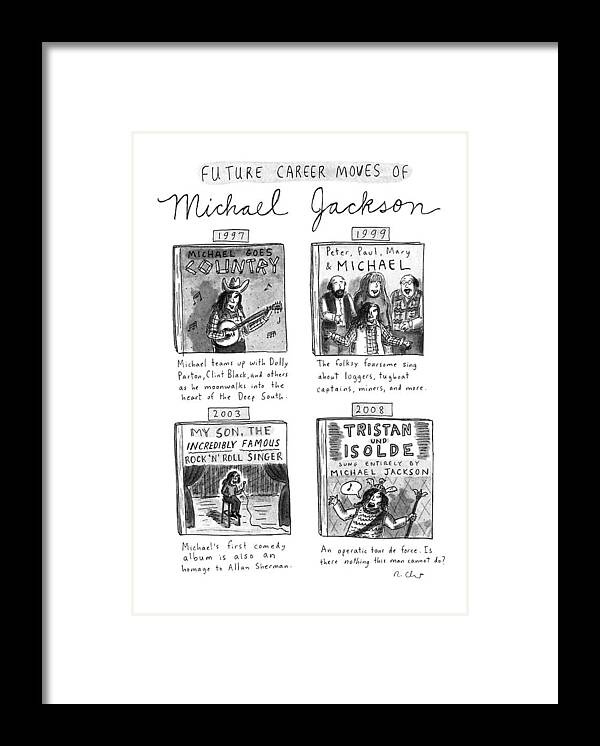 
Title: Future Career Moves Of Michael Jackson. Shows Four Future Singing Careers: 1997-michael Goes Country: Framed Print featuring the drawing Future Career Moves Of Mickael Jackson by Roz Chast