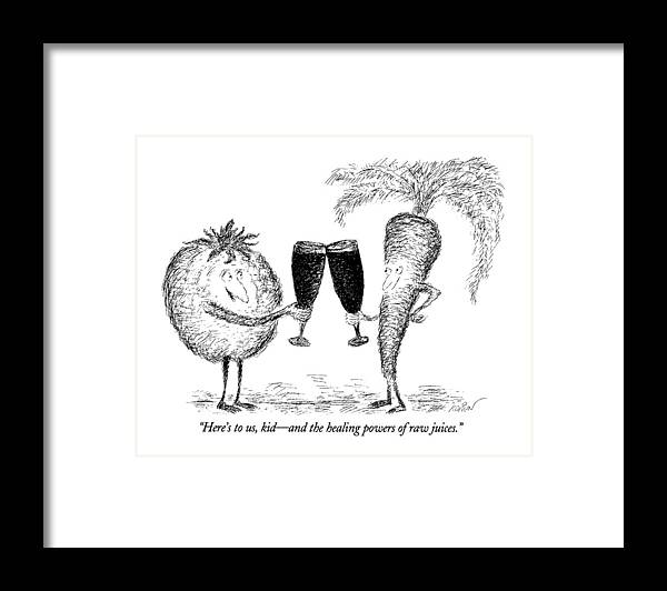 

 Tomato Proposes The Toast While Clinking Glasses With A Carrot. 
Fitness Framed Print featuring the drawing Here's by Edward Koren