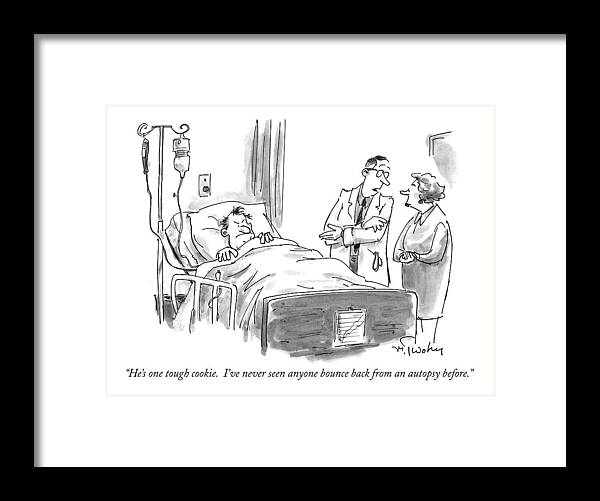 Medical Framed Print featuring the drawing He's One Tough Cookie. I've Never Seen Anyone by Mike Twohy