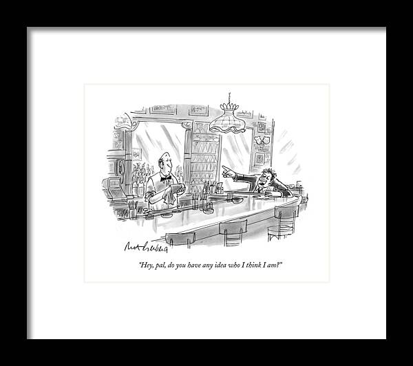 Dining Framed Print featuring the drawing Hey, Pal, Do You Have Any Idea Who I Think I Am? by Mort Gerberg